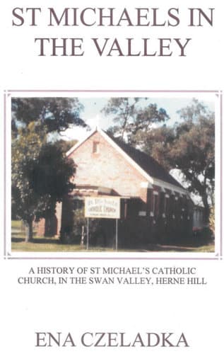 A History of St Michael's Catholic Church in the Swan Valley, Herne Hill, WA by Ena Willemsen